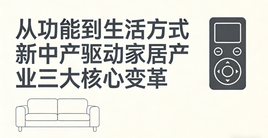 从功能到生活方式：新中产驱动家居产业三大核心变革